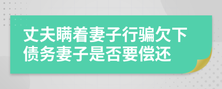 丈夫瞒着妻子行骗欠下债务妻子是否要偿还