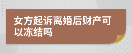 女方起诉离婚后财产可以冻结吗