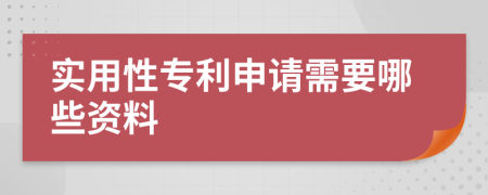 实用性专利申请需要哪些资料