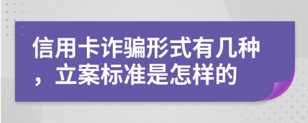 信用卡诈骗形式有几种，立案标准是怎样的