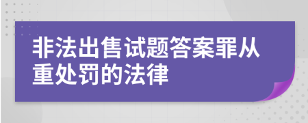 非法出售试题答案罪从重处罚的法律