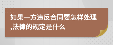 如果一方违反合同要怎样处理,法律的规定是什么