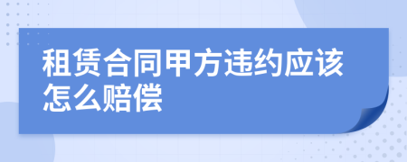 租赁合同甲方违约应该怎么赔偿