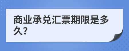 商业承兑汇票期限是多久？