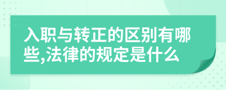 入职与转正的区别有哪些,法律的规定是什么