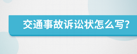 交通事故诉讼状怎么写？