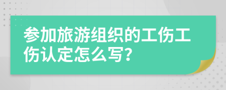 参加旅游组织的工伤工伤认定怎么写？