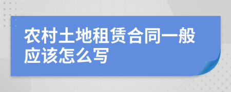 农村土地租赁合同一般应该怎么写