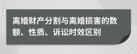 离婚财产分割与离婚损害的数额、性质、诉讼时效区别
