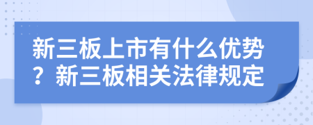 新三板上市有什么优势？新三板相关法律规定