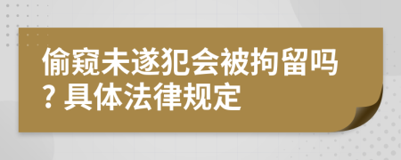 偷窥未遂犯会被拘留吗? 具体法律规定