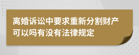 离婚诉讼中要求重新分割财产可以吗有没有法律规定