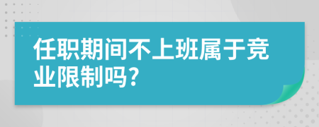 任职期间不上班属于竞业限制吗?