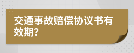 交通事故赔偿协议书有效期？