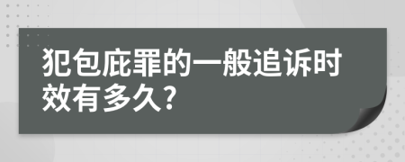 犯包庇罪的一般追诉时效有多久?