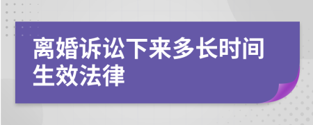 离婚诉讼下来多长时间生效法律