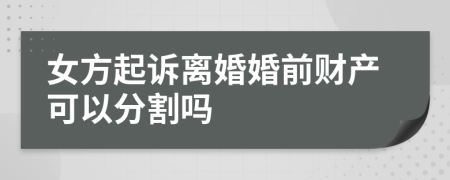 女方起诉离婚婚前财产可以分割吗