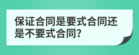 保证合同是要式合同还是不要式合同？