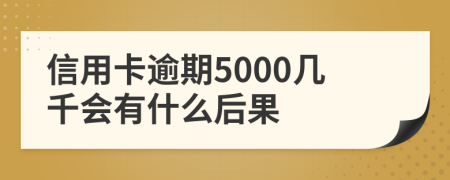 信用卡逾期5000几千会有什么后果