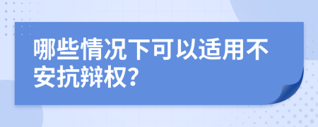 哪些情况下可以适用不安抗辩权？