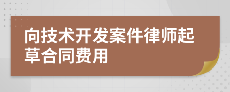 向技术开发案件律师起草合同费用