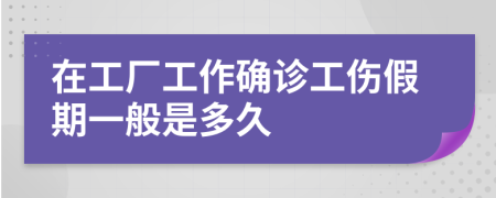 在工厂工作确诊工伤假期一般是多久