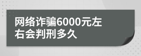 网络诈骗6000元左右会判刑多久