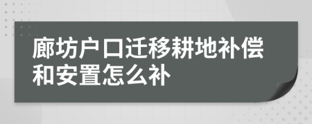 廊坊户口迁移耕地补偿和安置怎么补