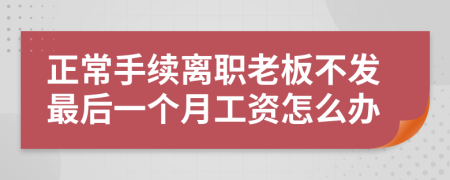 正常手续离职老板不发最后一个月工资怎么办