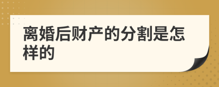 离婚后财产的分割是怎样的