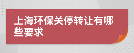 上海环保关停转让有哪些要求