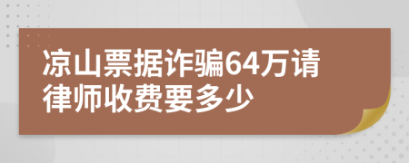 凉山票据诈骗64万请律师收费要多少