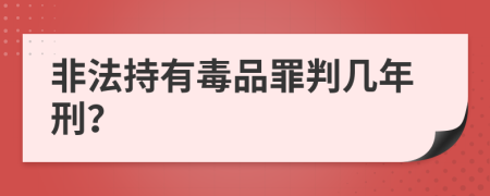 非法持有毒品罪判几年刑？