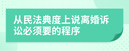 从民法典度上说离婚诉讼必须要的程序