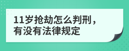 11岁抢劫怎么判刑，有没有法律规定