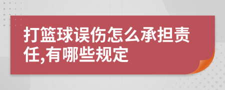 打篮球误伤怎么承担责任,有哪些规定