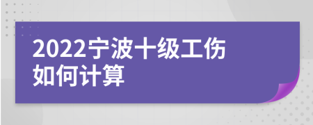 2022宁波十级工伤如何计算