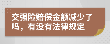 交强险赔偿金额减少了吗，有没有法律规定