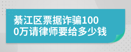綦江区票据诈骗1000万请律师要给多少钱