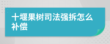 十堰果树司法强拆怎么补偿