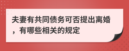 夫妻有共同债务可否提出离婚，有哪些相关的规定