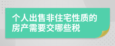 个人出售非住宅性质的房产需要交哪些税