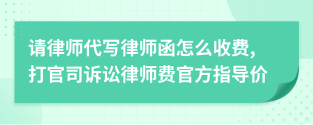 请律师代写律师函怎么收费,打官司诉讼律师费官方指导价