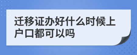 迁移证办好什么时候上户口都可以吗