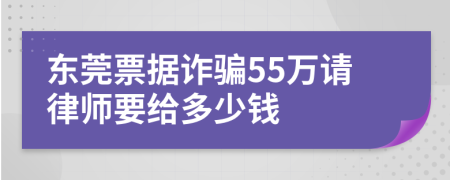 东莞票据诈骗55万请律师要给多少钱