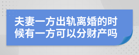 夫妻一方出轨离婚的时候有一方可以分财产吗