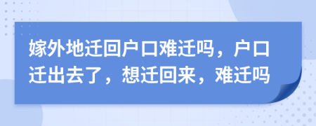 嫁外地迁回户口难迁吗，户口迁出去了，想迁回来，难迁吗
