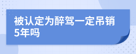 被认定为醉驾一定吊销5年吗