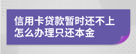 信用卡贷款暂时还不上怎么办理只还本金