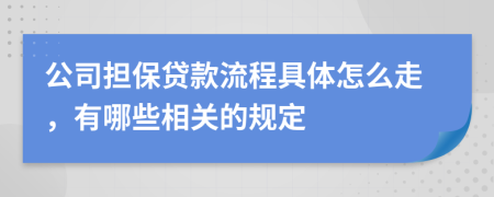 公司担保贷款流程具体怎么走，有哪些相关的规定